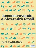 Reconstruyendo A Alexandra Small (eBook, ePUB)