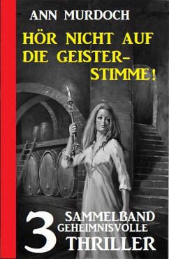 Hör nicht auf die Geisterstimme! Sammelband 3 geheimnisvolle Thriller (eBook, ePUB) - Murdoch, Ann