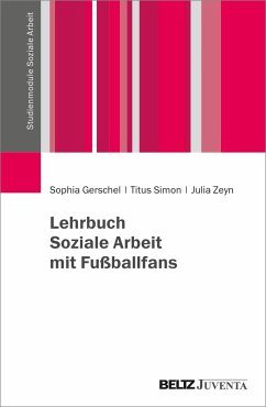 Lehrbuch Soziale Arbeit mit Fußballfans - Gerschel, Sophia;Simon, Titus;Zeyn, Julia