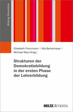 Strukturen der Demokratiebildung in der ersten Phase der Lehrerbildung - Franzmann, Elisabeth; Berkemeyer, Nils; May, Michael