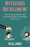 My Excuses Are Killing Me: How to be productive and successful without sacrificing who you are (eBook, ePUB)