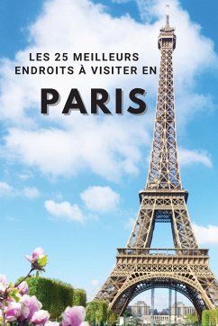 Les 25 Meilleurs Endroits À Visiter En PARIS - Neville Nunez