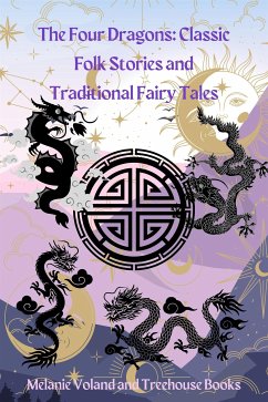 The Four Dragons: Classic Folk Stories and Traditional Fairy Tales (eBook, ePUB) - Voland, Melanie; Books, Treehouse