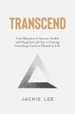 Transcend: Your Blueprint to Success, Health, Happiness, and the Key to Getting Everything You Ever Wanted in Life (eBook, ePUB)