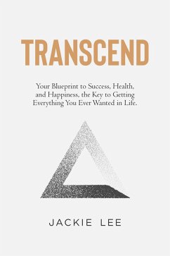 Transcend: Your Blueprint to Success, Health, Happiness, and the Key to Getting Everything You Ever Wanted in Life (eBook, ePUB) - Roth, Jacqueline