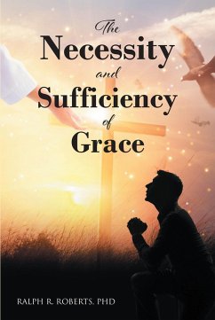 The Necessity and Sufficiency of Grace (eBook, ePUB) - Roberts, Ralph R.