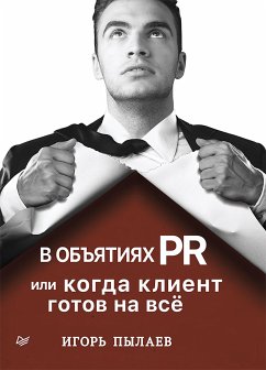 В объятиях PR, или когда клиент готов на всё (eBook, ePUB) - Пылаев, И.