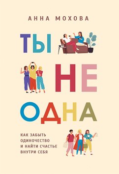 Ты не одна. Как забыть одиночество и найти счастье внутри себя (eBook, ePUB) - Мохова, Анна