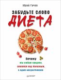 Забудьте слово «диета». Почему мы любим вредное, смеемся над полезным, а едим искусственное (eBook, ePUB)