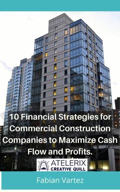 10 Financial Strategies for Commercial Construction Companies to Maximize Cash Flow and Profits (eBook, ePUB) - Vartez, Fabian
