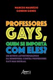 Professores Gays, quem se Importa com Eles? Um Estudo Autoetnográfico da Homofobia contra Professores Gays nas Escolas (eBook, ePUB)