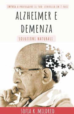 Alzheimer e Demenza - Soluzioni Naturali - Impara a proteggere il tuo cervello in 7 fasi - Mildred, Sofia K