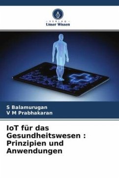 IoT für das Gesundheitswesen : Prinzipien und Anwendungen - Balamurugan, S;Prabhakaran, V M