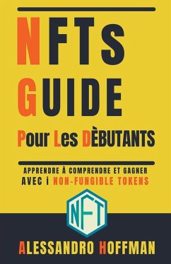 NFTS Guide Pour Les Dèbutants - Appredre à Comprendre et Gagner avec i Non-Fungible Token - Hoffman, Alessandro