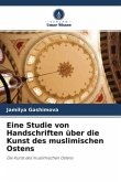 Eine Studie von Handschriften über die Kunst des muslimischen Ostens