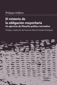 El misterio de la obligación mayoritaria: Un ejercicio de filosofía política normativa - Urfalino, Philippe