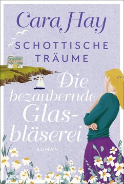 Die bezaubernde Glasbläserei / Schottische Träume Bd.2 (eBook, ePUB) - Hay, Cara
