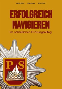 Erfolgreich Navigieren im polizeilichen Führungsalltag - Eberz, Stefan;Ragg, Alban;Koch, Ulrich