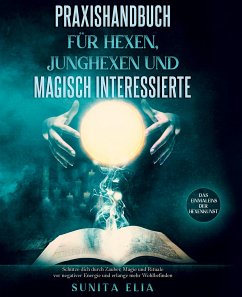 Praxishandbuch für Hexen, Junghexen und magisch Interessierte - Elia, Sunita