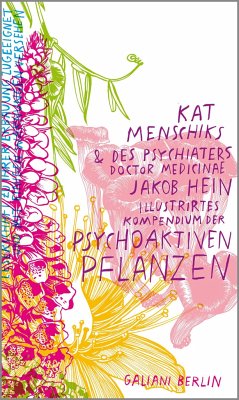Kat Menschiks und des Psychiaters Doctor medicinae Jakob Hein Illustrirtes Kompendium der psychoaktiven Pflanzen / Kat Menschiks Lieblingsbücher Bd.14