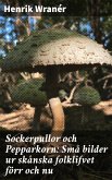 Sockerpullor och Pepparkorn: Små bilder ur skånska folklifvet förr och nu (eBook, ePUB)