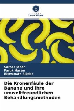 Die Kronenfäule der Banane und ihre umweltfreundlichen Behandlungsmethoden - Jahan, Saroar;Hasan, Faruk;Sikdar, Biswanath