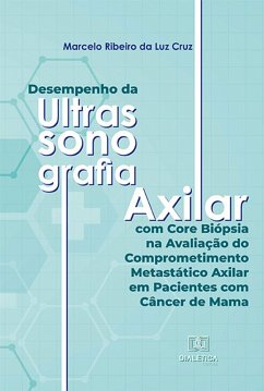 Desempenho da Ultrassonografia Axilar com Core Biópsia na Avaliação do Comprometimento Metastático Axilar em Pacientes com Câncer de Mama (eBook, ePUB) - Cruz, Marcelo Ribeiro da Luz