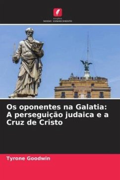 Os oponentes na Galatia: A perseguição judaica e a Cruz de Cristo - Goodwin, Tyrone