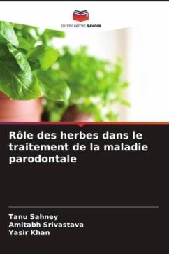 Rôle des herbes dans le traitement de la maladie parodontale - Sahney, Tanu;Srivastava, Amitabh;Khan, Yasir