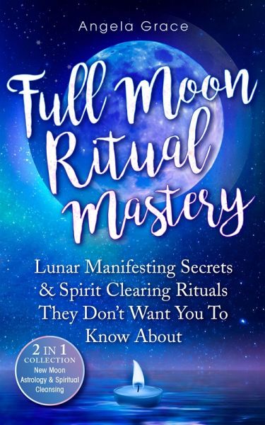 Full Moon Ritual Mastery: Lunar Manifesting Secrets & Spirit Clearing Rituals They Don't Want You To Know About (eBook, ePUB)