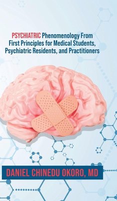 Psychiatric Phenomenology From First Principles for Medical Students, Psychiatric Residents, and Practitioners - Okoro, MD Daniel Chinedu
