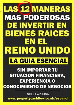 Las 12 Maneras Mas Poderosas de Invertir en Bienes Raíces En El Reino Unido - Cardona, Noel