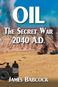 Oil, the Secret War, 2040 A.D. - Babcock, James
