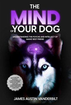 The Mind of Your Dog - Understanding the Psyche and Intellect of Mans' Best Friend - Vanderbilt, James Austin