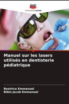 Manuel sur les lasers utilisés en dentisterie pédiatrique - EMMANUEL, BEATRICE;Emmanuel, Bibin Jacob