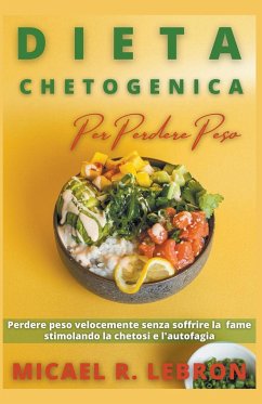 Dieta Chetogenica Per Perdere Peso - Perdere peso velocemente senza soffrire la fame stimolando la chetosi e l'autofagia - Lebrón, Micael Rosado