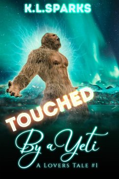 Touched By A Yeti (A Lovers Tale) (eBook, ePUB) - Sparks, K. L.