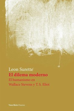 El dilema moderno. El humanismo en Wallace Stevens y T.S. Eliot - Surette, Leon