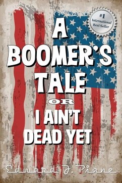 A BOOMER'S TALE or I Ain't Dead Yet - Piane, Ed