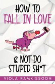 How to Fall in Love & Not Do Stupid Sh*t (eBook, ePUB)