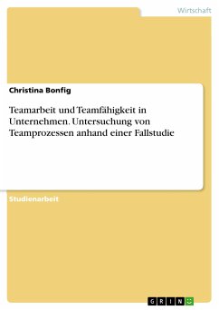 Teamarbeit und Teamfähigkeit in Unternehmen. Untersuchung von Teamprozessen anhand einer Fallstudie (eBook, PDF)