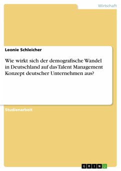 Wie wirkt sich der demografische Wandel in Deutschland auf das Talent Management Konzept deutscher Unternehmen aus? (eBook, PDF)