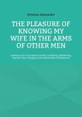 The pleasure of knowing my wife in the arms of other men (eBook, ePUB) The pleasure of knowing my wife in the arms of other men (eBook, ePUB)