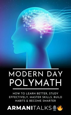 Modern Day Polymath: How to Learn Better, Study Effectively, Master Skills, Build Habits & Become Smarter (eBook, ePUB) - Talks, Armani
