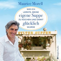 Wie ich lernte, meine eigene Suppe zu kochen und damit glücklich wurde (MP3-Download) - Morell, Maurice