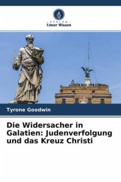 Die Widersacher in Galatien: Judenverfolgung und das Kreuz Christi - Goodwin, Tyrone