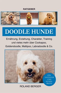 Doodle Hunde Cockapoo, Goldendoodle, Maltipoo, Labradoodle & Co. - Mein Hund fürs Leben Ratgeber