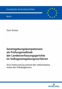 Gesetzgebungskompetenzen als Prüfungsmaßstab der Landesverfassungsgerichte im Volksgesetzgebungsverfahren - Dunka, Fynn