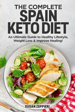 The Complete Spain keto Diet: An Ultimate Guide to Healthy Lifestyle, Weight Loss & Improve Healing! (eBook, ePUB) - Zeppieri, Susan