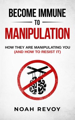 Become Immune to Manipulation: How They Are Manipulating You (And How to Resist It) (eBook, ePUB) - Revoy, Noah